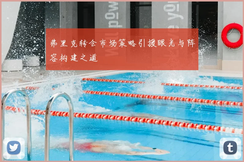 弗里克转会市场策略引援眼光与阵容构建之道