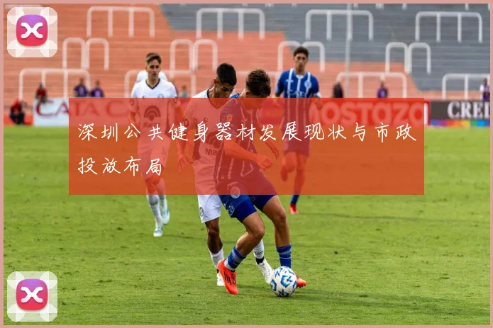 深圳公共健身器材发展现状与市政投放布局